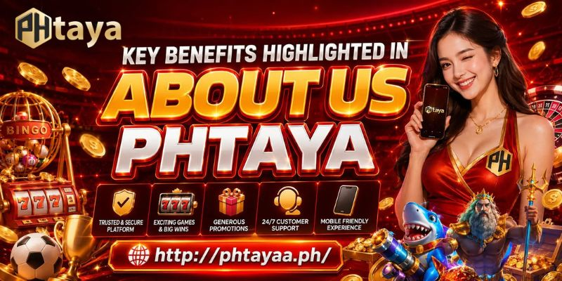 Key Benefits Highlighted In About Us Phtaya